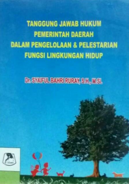 Cover Tanggung Jawab Hukum Pemerintah Daerah dalam Pengelolaan & Pelestarian Fungsi Lingkungan Hidup :  Sebuah Studi di Provinsi Maluku / Syaiful Bahri Ruray