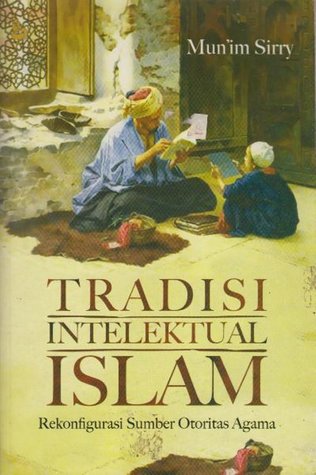 Cover Tradisi intelektual islam :  rekonfigurasi sumber otoritas agama / Mun'im Sirry