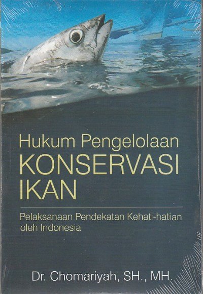 Cover Hukum Pengelolaan Konservasi Ikan :  Pelaksanaan Pendekatan Kehati-Hatian oleh Indonesia / Chomariyah