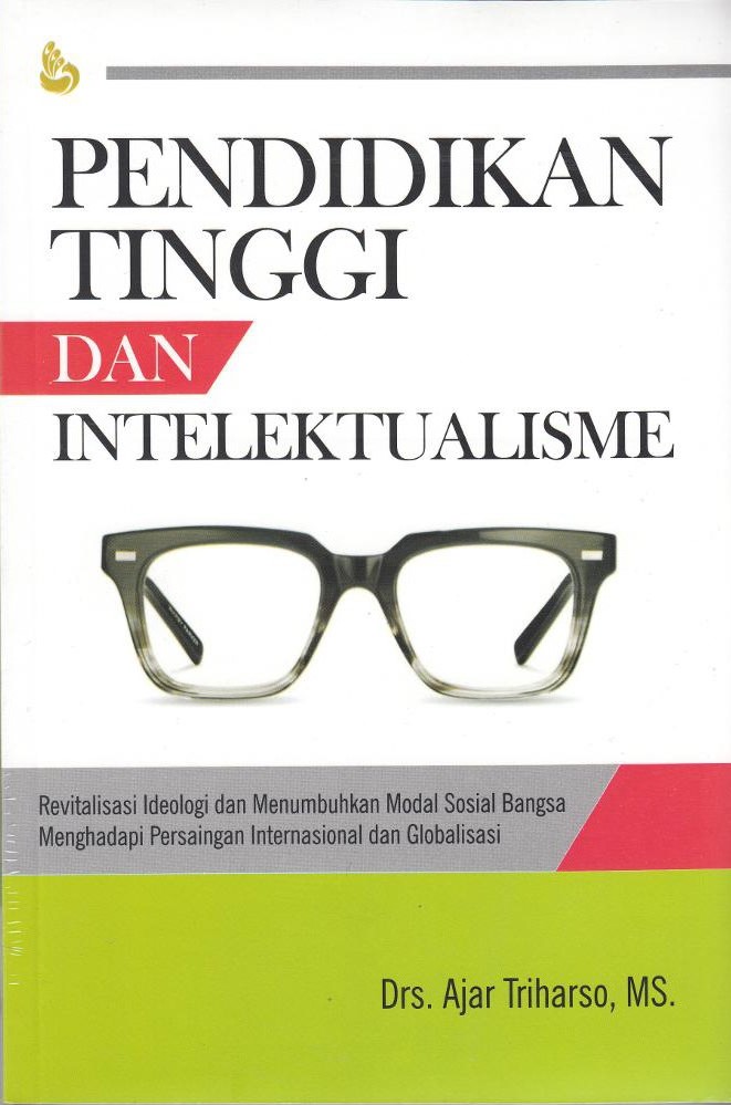 Cover Pendidikan Tinggi dan Intelektualisme :  Revitalisasi Ideologi dan Menumbuhkan Modal Sosial Bangsa Menghadapi Persaingan Internasional dan Globalisasi / Ajar Triharso
