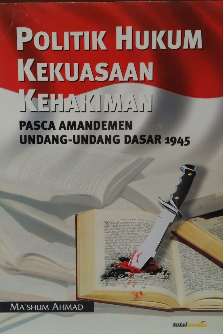 Cover Politik Hukum Kekuasaan Kehakiman :  Pasca Amandemen Undang-Undang Dasar 1945 / Ma'shum Ahmad