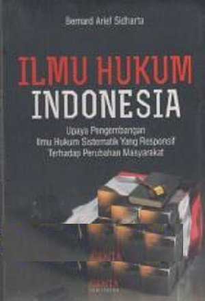 Cover Ilmu hukum Indonesia :  upaya pengembangan ilmu hukum sistematik yang responsif terhadap perubahan masyarakat / Bernard Arief Sidharta