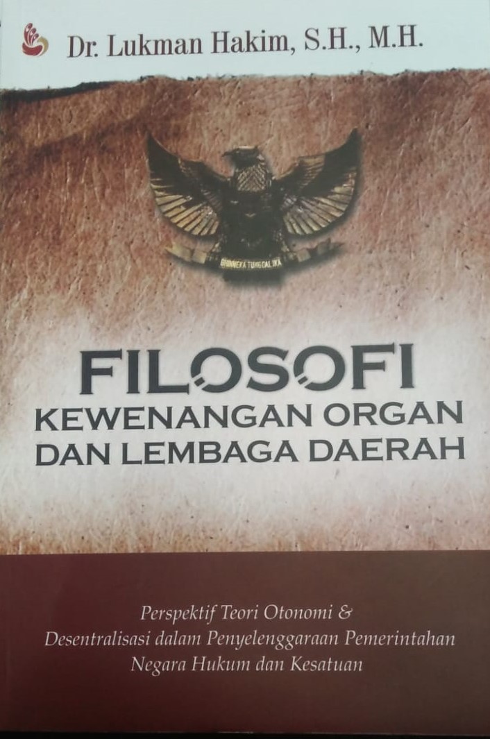 Cover Filosofi Kewenangan Organ dan Lembaga Daerah :  Perspektif Teori Otonomi dan Desentralisasi dalam Penyelenggaraan Pemerintah Negera Hukum dan Kesatuan / Lukman Hakim