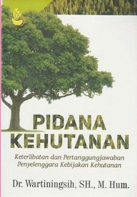 Cover Pidana kehutanan :  Keterlibatan dan pertanggungjawaban penyelenggara kebijakan kehutanan / Wartiningsih