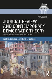 Cover Judicial review and contemporary democratic theory :  power, domination and the courts / Scott E. Lemieux and David J. Watkins
