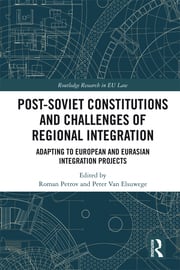 Cover Post-soviet constitutions and challenges of regional integration :  adapting to European and Eurasian integration projects / Roman Petrov and Peter Van Elsuwege