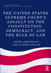 Cover The United States Supreme Court's assault on the Constitution, democracy and the rule of law / Adam Lamparello and Cynthia Swann