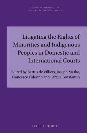 Cover Litigating the rights of minorities and indigenous peoples in domestic and international courts / edited by Bertus de Villiers, Joseph Marko, Francesco Palermo and Sergiu Constantin.