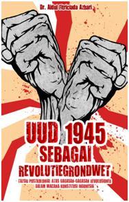 Cover UUD 1945 Sebagai Revolutiegrondwet :  Tafsir Postkolonial Atas Gagasan-Gagasan Revolusioner Dalam Wacana Konstitusi Indonesia / Aidul Fitriciada Azhari