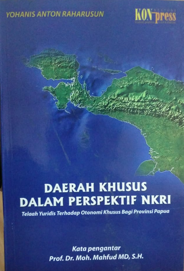 Cover Daerah Khusus dalam Perspektif NKRI :  Telaah Yuridis Terhadap Otonomi Khusus bagi Provinsi Papua / Yohanis Anton Raharusun