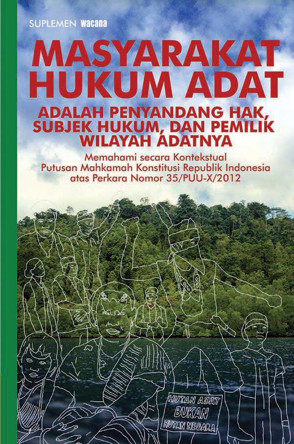 Cover Masyarakat Hukum Adat adalah penyandang hak, subjek hukum, dan pemilik wilayah adatnya :  Memahami secara konstektual putusan Mahkamah Konstitusi Republik Indonesia atas perkara nomor 35/PU-X/2012 / Noer Fauzi Rachman dan Mia Siscawati
