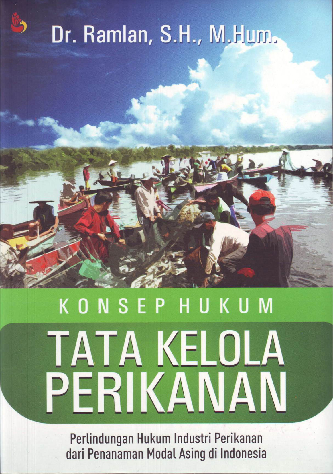 Cover Konsep hukum tata kelola perikanan :  perlindungan hukum industri perikanan dari penanaman modal asing di Indonesia / Ramlan