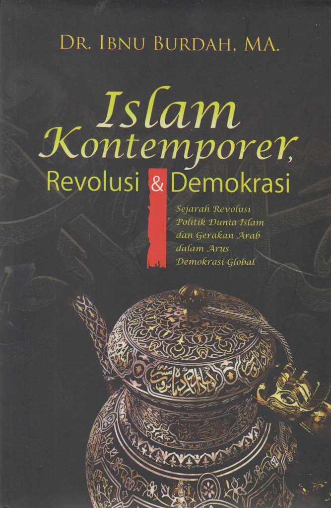 Cover Islam kontemporer, revolusi dan demokrasi :  sejarah revolusi politik dunia Islam dan gerakan Arab dalam arus demokrasi global / Ibnu Burdah