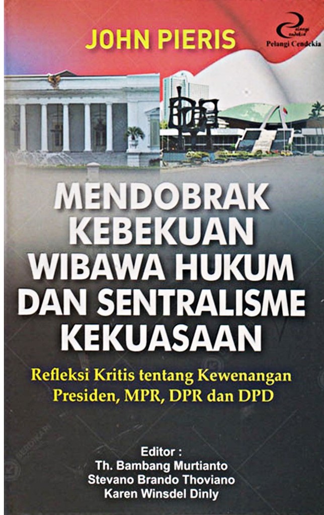 Cover Mendobrak kebekuan wibawa hukum dan sentralisme kekuasaan :  refleksi kritis tentang kewenangan Presiden, MPR, DPR dan DPD / John Pieris