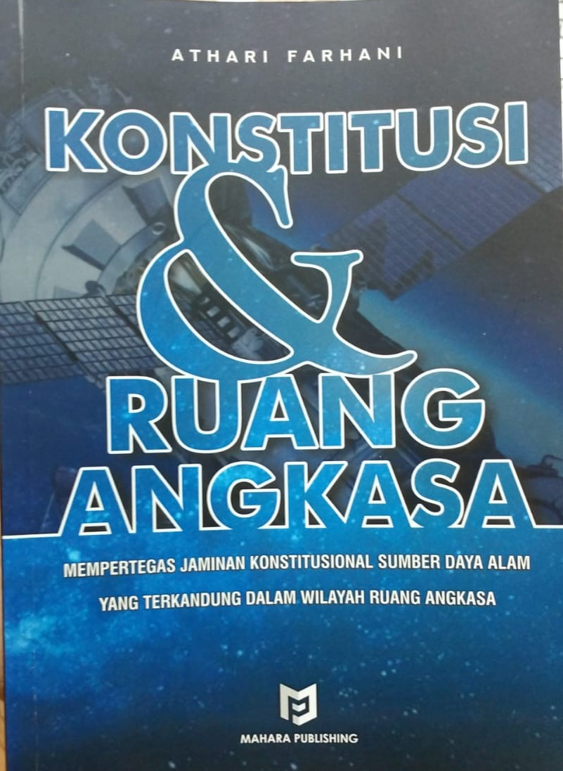 Cover Konstitusi dan ruang angkasa :  mempertegas jaminan konstitusional sumber daya alam yang terkandung dalam wilayah luar angkasa / Athari Farhani