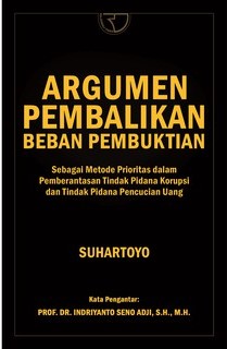 Cover Argumen Pembalikan Beban Pembuktian :  Sebagai Metode Prioritas Dalam Pemberantasan Tindak Pidanan Korupsi Dan Tindak Pidana Pencucian Uang / Suhartoyo