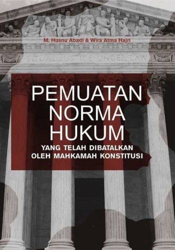 Cover Pemuatan Norma Hukum :  yang Telah Dibatalkan oleh Mahkamah Konstitusi / Husnu Abadi & Wira Atma Hajri