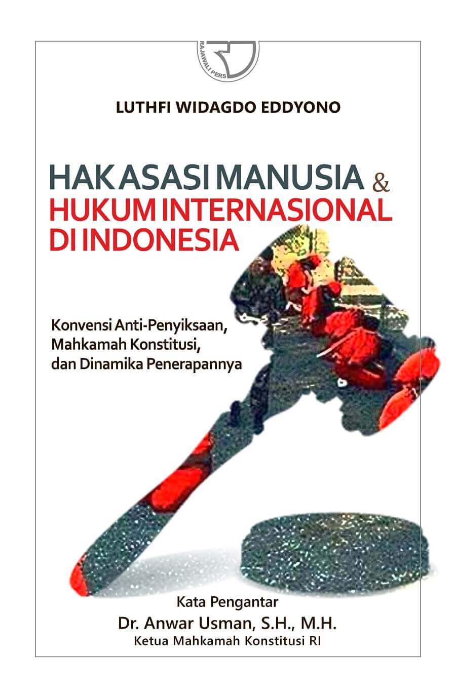 Cover Hak Asasi Manusia dan Hukum Internasional di Indonesia :  Konvensi Anti-Penyiksaan, Mahkamah Konstitusi, dan Dinamika Penerapannya / Luthfi Widagdo Eddyono