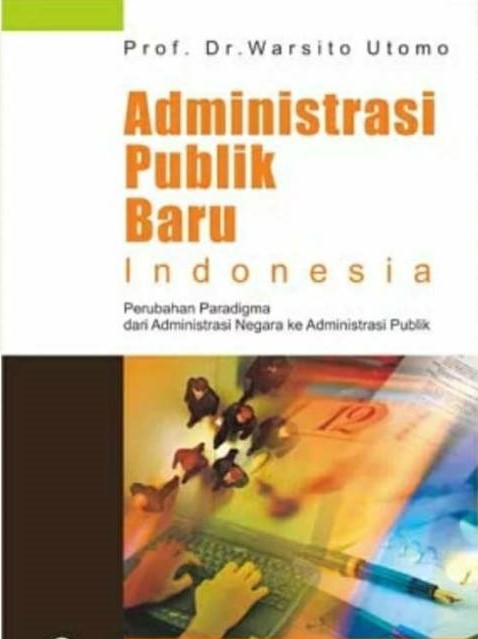 Cover Administrasi Publik Baru Indonesia :  Perubahan Paradigma Dari Administrasi Negara ke Administrasi Publik / Warsito Utomo