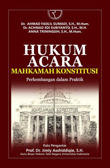 Cover Hukum acara Mahkamah Konstitusi :  perkembangan dalam praktik / Dr. Ahmad Fadil Sumadi, S.H.,M.hum., Dr. Achmad Edi Subiyanto, S.H., M.H., Anna Triningsih, S.H., M.Hum.
