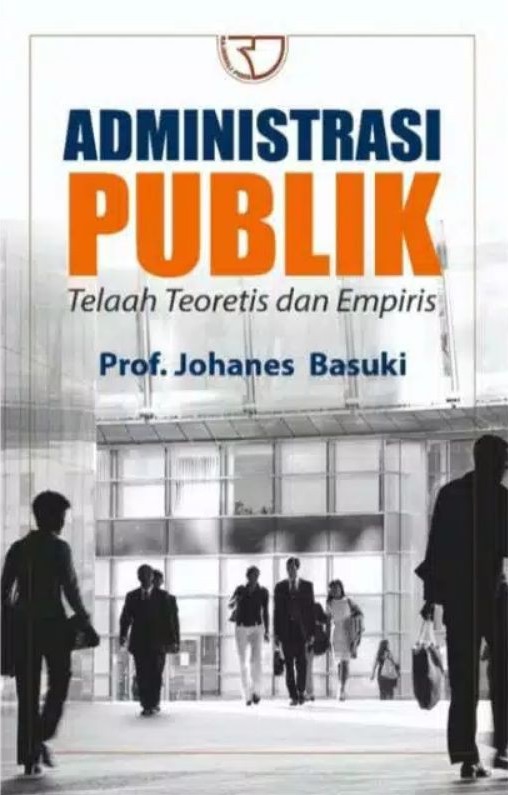 Cover Adminstrasi Publik :  Telaah Teoretis dan Empiris / Johanes Basuki