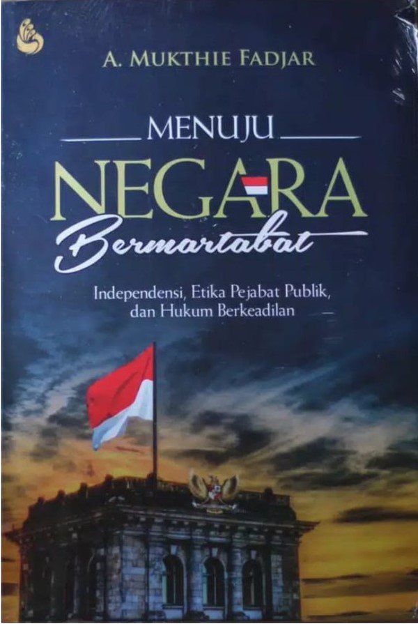 Cover Menuju Negara Bermartabat :  Independensi, Etika Pejabat Publik, dan Hukum Berkeadilan / A. Mukthie Fadjar
