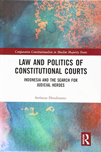Cover Law and politics of constitutional courts :  Indonesia and the search for judicial heroes / Stefanus Hendrianto