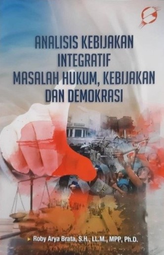 Cover Analisis kebijakan integratif masalah hukum, kebijakan dan demokrasi / Roby Arya Brata
