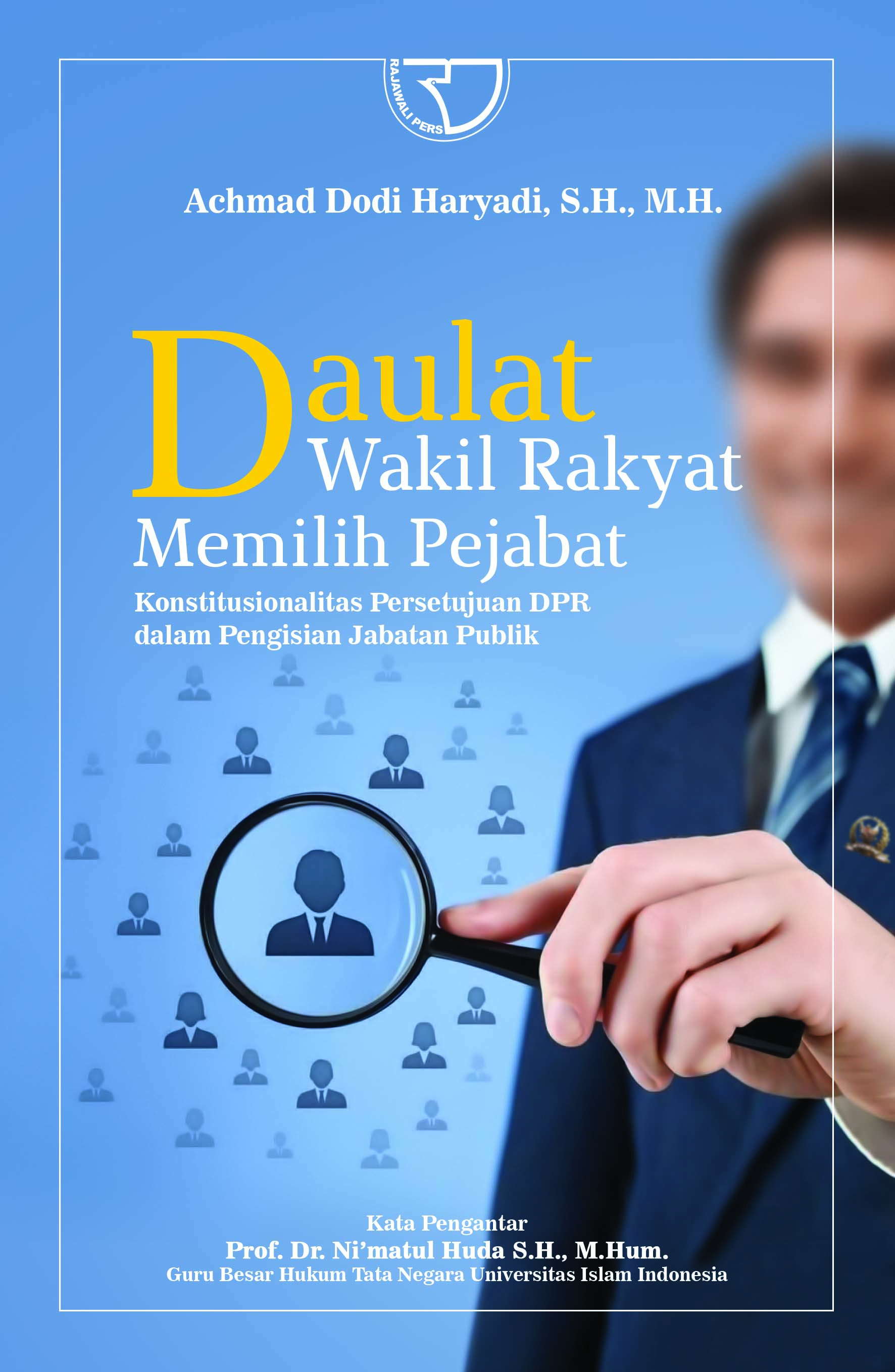 Cover Daulat Wakil Rakyat Memilih Pejabat :  Konstitusionalitas Persetujuan DPR dalam Pengisian Jabatan Publik / Achmad Dodi Haryadi
