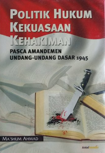 Cover Politik Hukum Kekuasaan Kehakiman :  Pasca Amandemen Undang-Undang Dasar 1945 / Ma'shum Ahmad