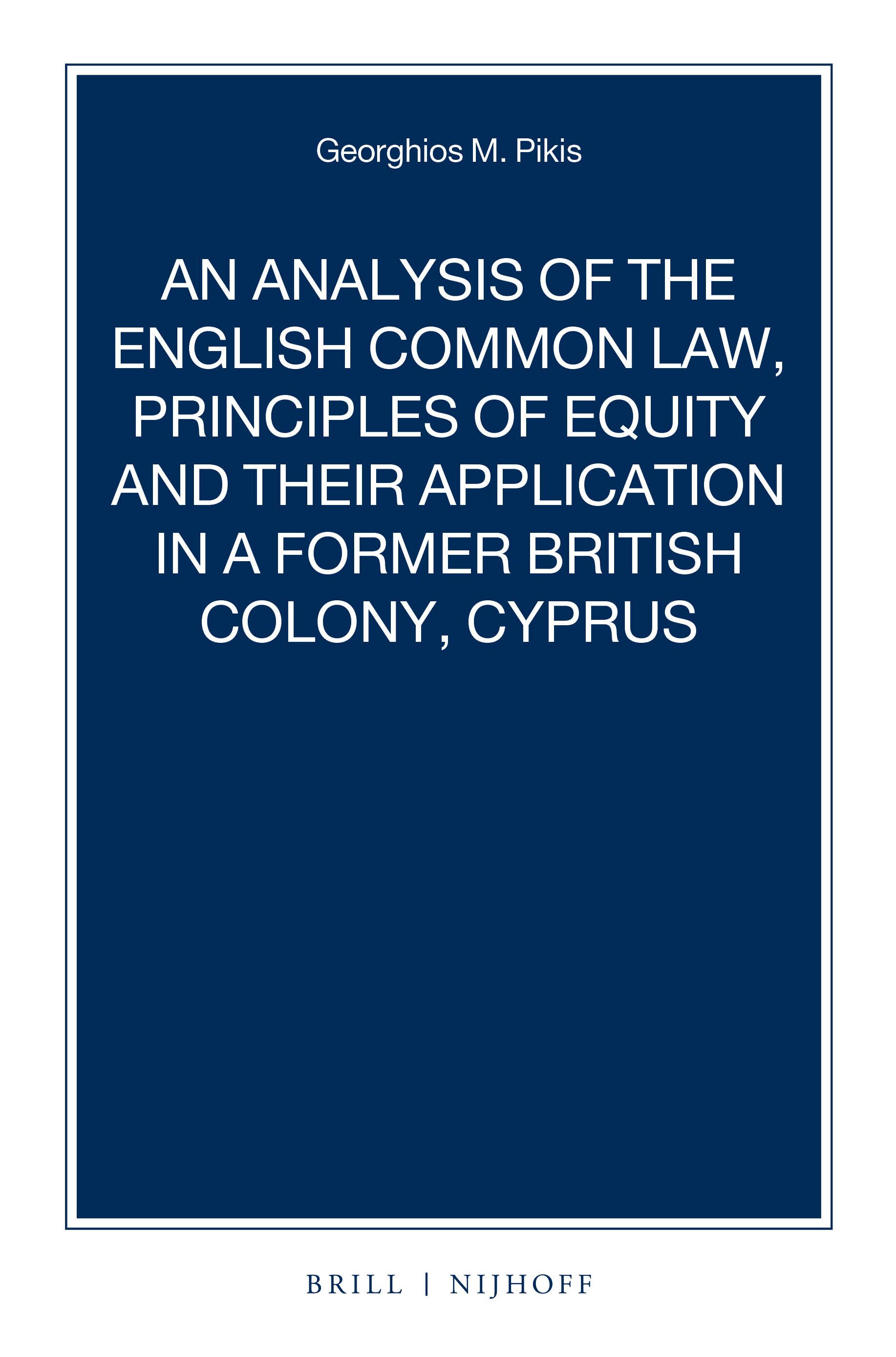 Cover An Analysis of the English Common Law, Principles of Equity and Their Application in a Former British Colony, Cyprus / Georghios M. Pikis