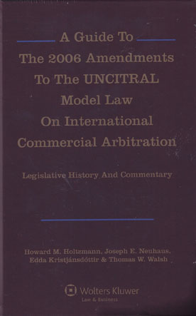 Cover A Guide to the 2006 Amendments to the Uncitral Model Law on International Commercial Arbitration :  Legislative History and Commentary / Howard M. Holtzmann et. al