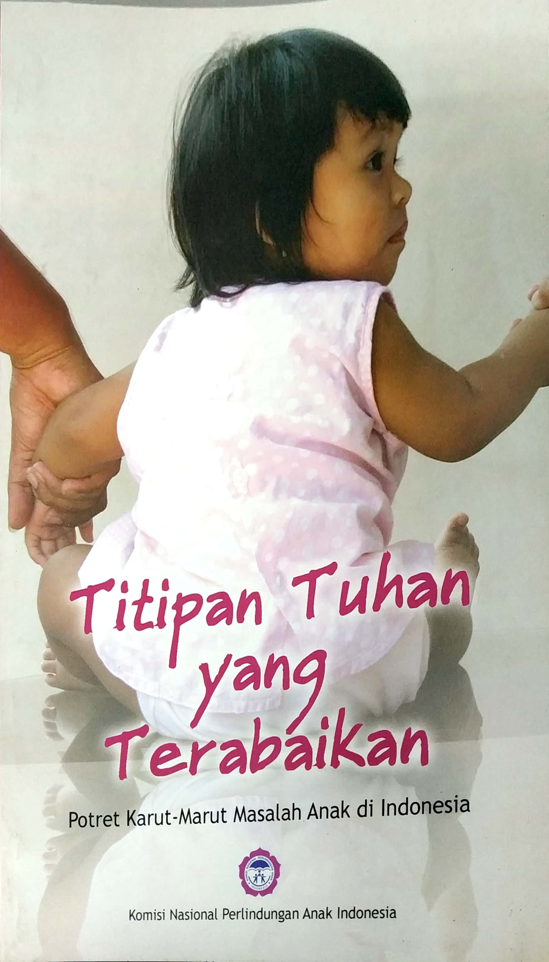 Cover Titipan Tuhan yang Terabaikan :  Potret Karut Marut Masalah Anak di Indonesia / Arist Merdeka Sirait [et.al]