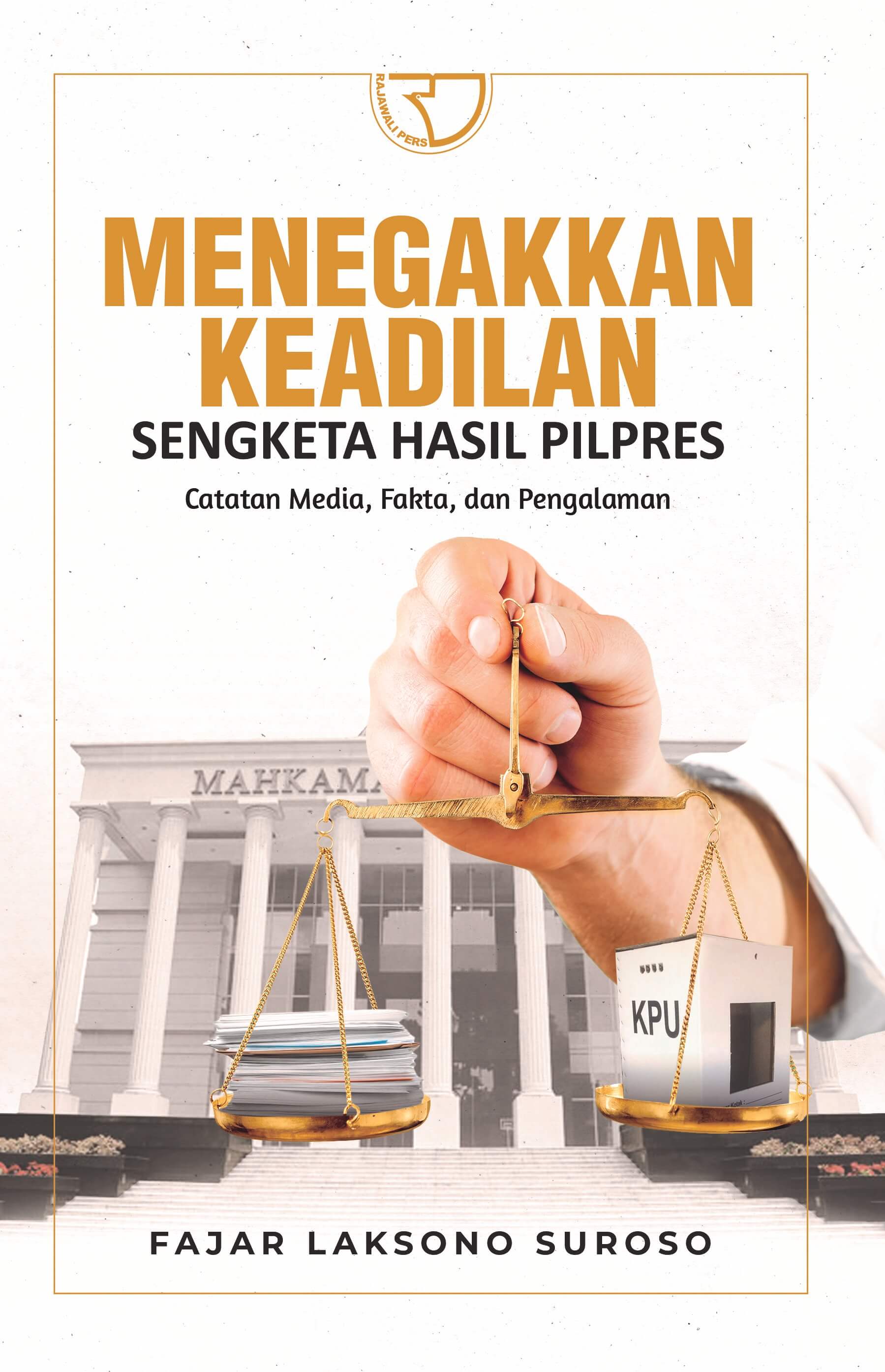 Cover Menegakkan Keadilan Sengketa Hasil Pilpres :  Catatan Media, Fakta, dan Pengalaman / Fajar Laksono Suroso