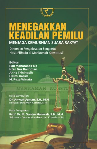 Cover Menegakkan Keadilan Pemilu Menjaga Kemurnian Suara Rakyat :  Dinamika Penyelesaian Sengketa Hasil Pilkada di Mahkamah Konstitusi / Editor: Pan Mohamad Faiz [et.al]