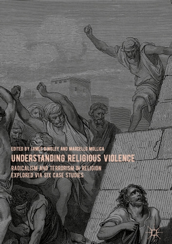 Cover Understanding Religious Violence :  Radicalism and Terrorism in Religion Explored via Six Case Studies / edited by James Dingley, Marcello Mollica