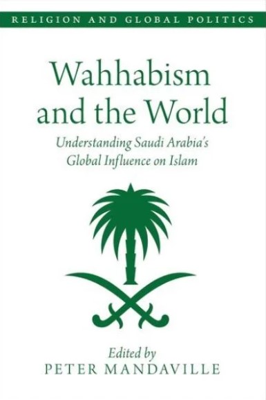 Cover Wahhabism and the World :  understanding Saudi Arabia's global influence in Islam / edited by Peter Mandaville