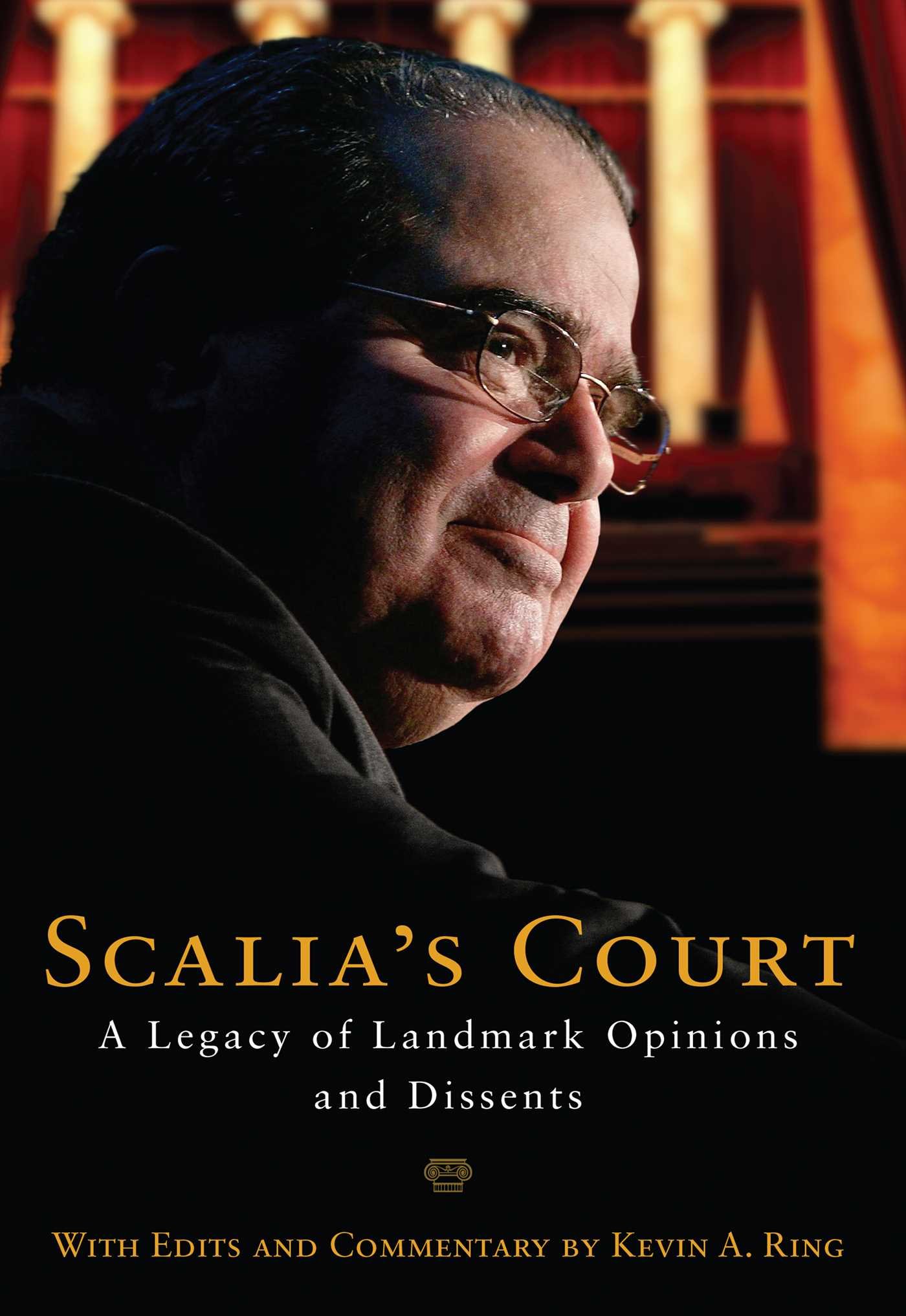 Cover Scalia's Court :  a legacy of landmark opinions and dissents / with edits and commentary by Kevin A. Ring