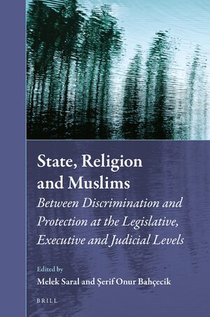 Cover State, religion, and Muslims :  between discrimination and protection at the legislative, executive, and judicial levels / edited by Melek Saral, Serif Onur Bahcecik