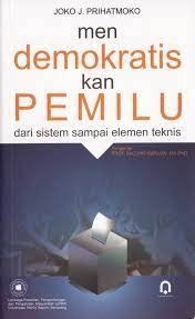 Cover Mendemokratiskan Pemilu :  Dari Sistem Sampai Elemen Teknis / Joko J. Prihatmoko