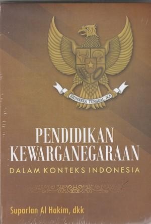 Cover Pendidikan Kewarganegaraan dalam Konteks Indonesia / Suparhan Al Hakim [et.al]