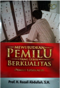 Cover Mewujudkan Pemilu Yang Lebih Berkualitas :  Pemilu Legislatif / Rozali Abdullah