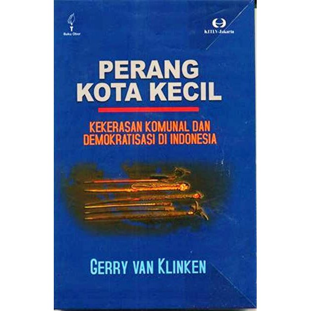 Cover Perang Kota Kecil :  Kekerasan Komunal dan Demokratisasi di Indonesia / Gerry Van Klinken