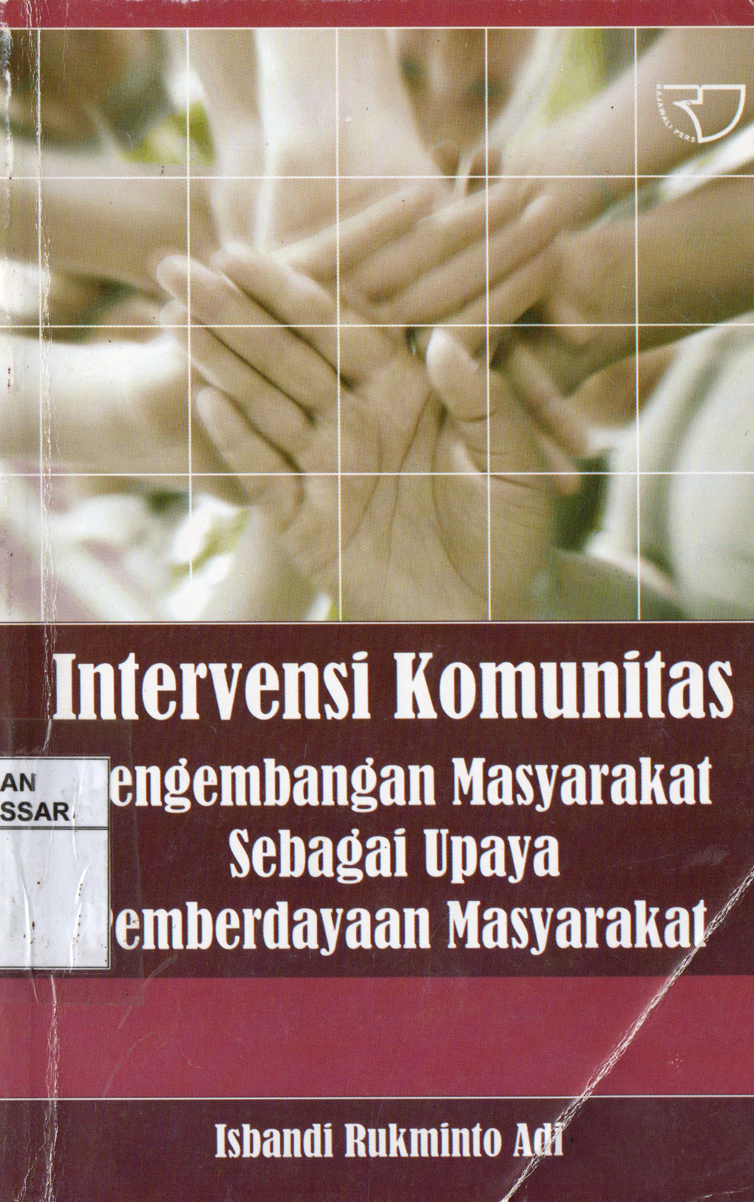 Cover Intervensi Komunitas Pengembangan Masyarakat Sebagai Upaya Pemberdayaan Masyarakat / Isbandi Rukminto Adi