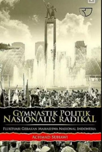 Cover Gymnastik Politik Nasionalis Radikal Fluktuasi Gerakan Mahasiswa Nasional Indonesia / Achmad Suhawi