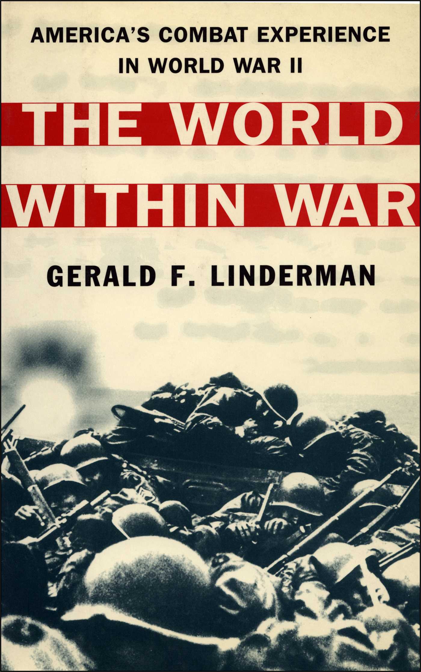 Cover World Within War :  American Soldiers' Experience of Combat in World War II / Gerald F. Linderman