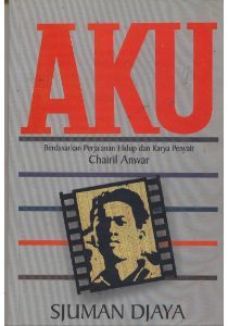 Cover Aku :  Berdasarkan Perjalanan Hidup dan Karya Penyair Chairil Anwar / Sjuman Djaya