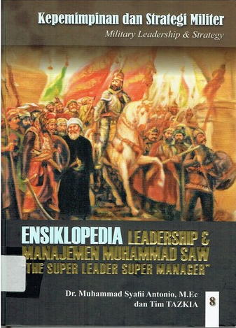 Cover Ensiklopedia Leadership dan Manajemen Muhammad SAW "The Super Leader Super Manager" Jilid 8 :  Kepemimpinan dan Strategi Militer (Military Leadership and Strategy) / Muhammad Syafii Antonio, Tim Tazkia