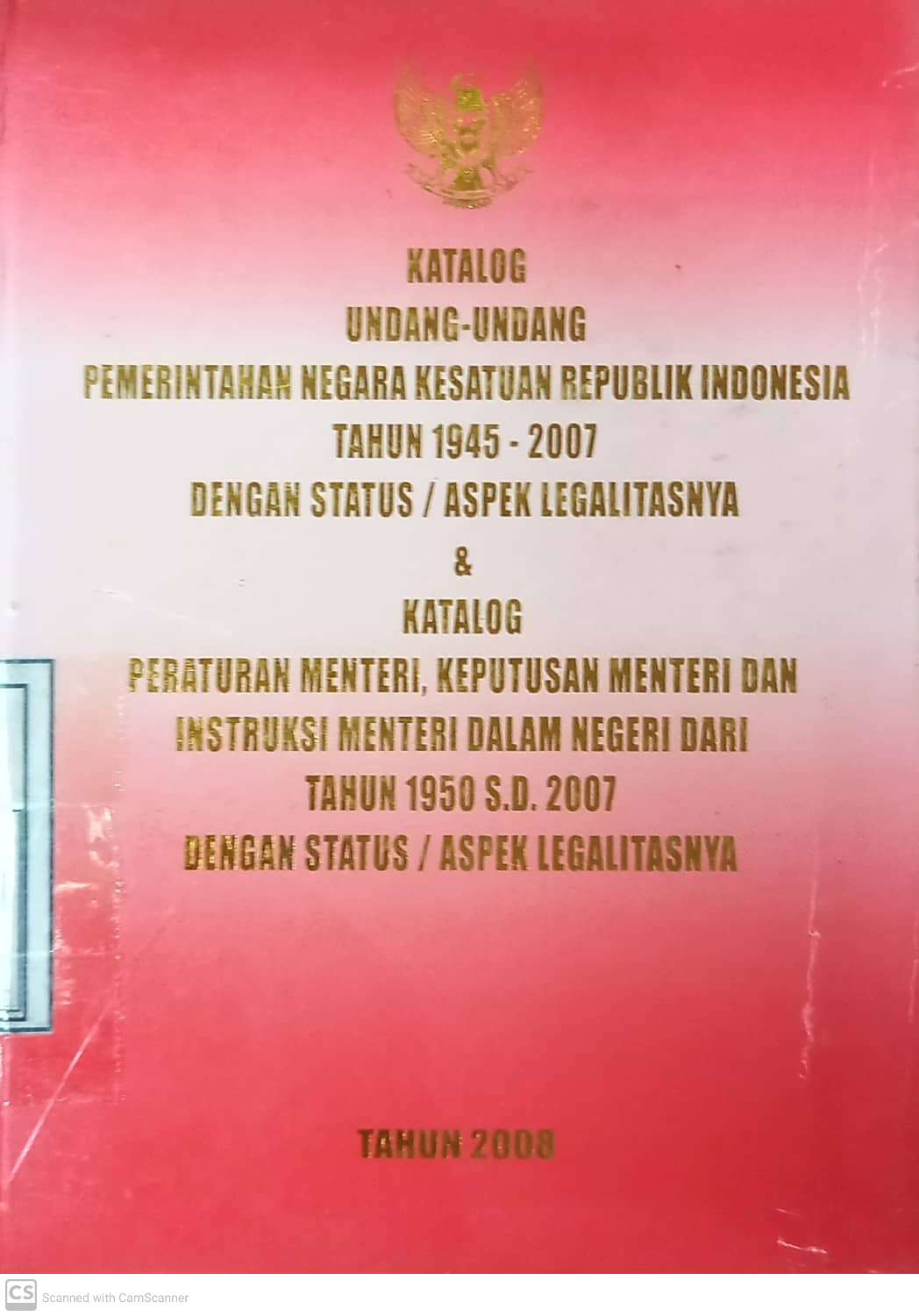 Cover Katalog Undang-Undang Pemerintahan Negara Kesatuan Republik Indonesia Tahun 1945-2007 Dengan Status/Aspek Legalitasnya & Katalog Peraturan Menteri, Keputusan Menteri dan Instruksi Menteri Dalam Negeri Dari Tahun 1945-2007 Dengan Status/Aspek Legalitasnya