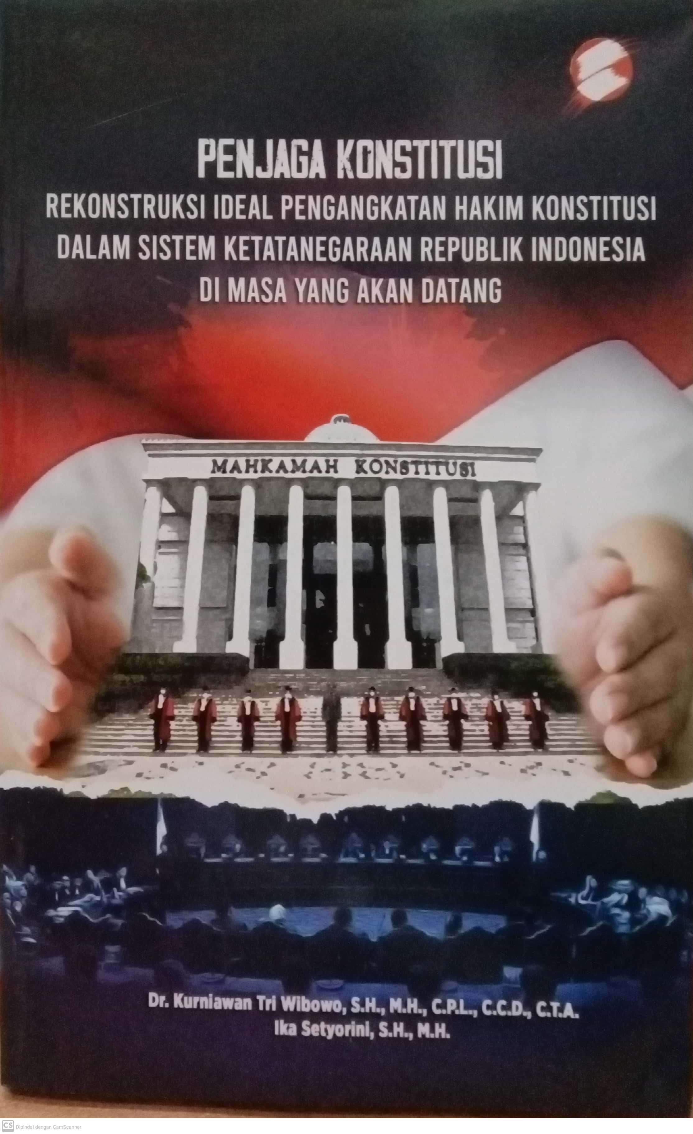 Cover Penjaga Konstitusi :  Rekonstruksi Ideal Pengangkatan Hakim Konstitusi dalam Sistem Ketatanegaraan Republik Indonesia di Masa yang akan datang / Kurniawan Tri Wibowo